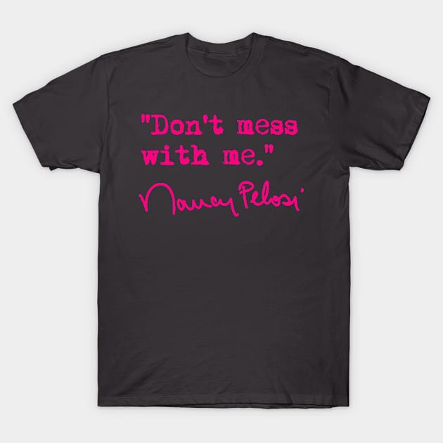 Don't Mess with me. - Nancy Pelosi (fuschia) T-Shirt by skittlemypony